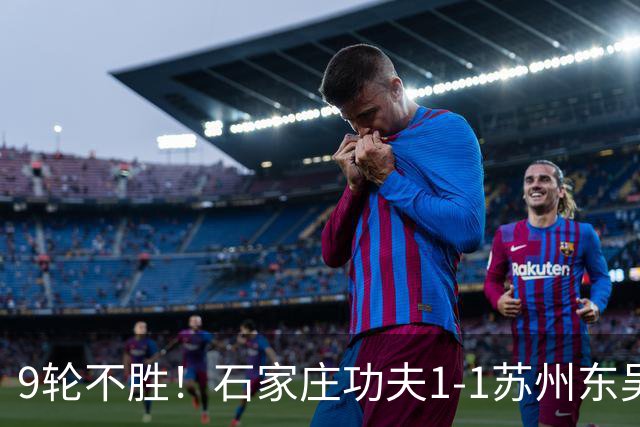 9轮不胜！石家庄功夫1-1苏州东吴 两队分居倒数第三与倒数第二